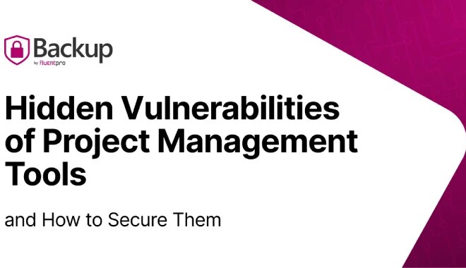 Hidden Vulnerabilities of Project Management Tools & How FluentPro Backup Secures Them
