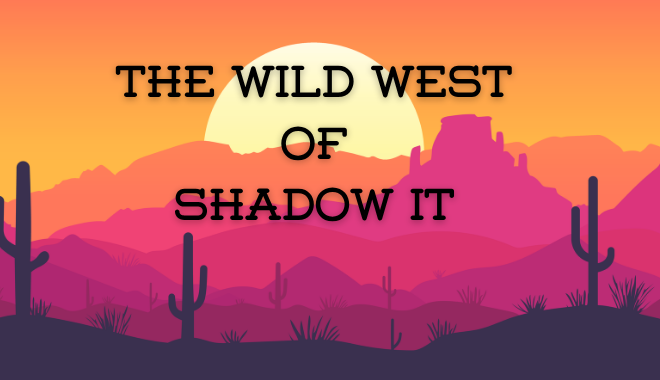 The Wild West of Shadow IT