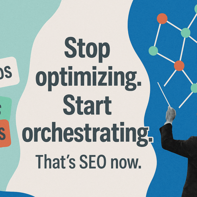 Stop optimizing. Start orchestrating. That’s SEO now.