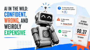 AI in the wild: Confident, wrong, and weirdly expensive