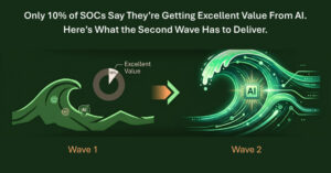 Only 10% of SOCs Say They’re Getting Excellent Value From AI. Here’s What the Second Wave Has to Deliver
