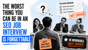 The worst thing you can be in an SEO job interview is forgettable